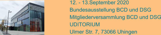 12. - 13.September 2020 Bundesausstellung BCD und DSG Mitgliederversammlung BCD und DSG UDITORIUM Ulmer Str. 7, 73066 Uhingen