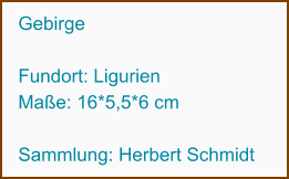 Gebirge   Fundort: Ligurien Maße: 16*5,5*6 cm  Sammlung: Herbert Schmidt